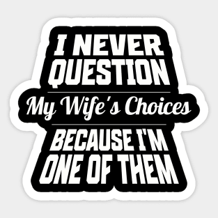 I Never Question My Wife's Choices Because I'm One Of Them Husband Funny Sticker